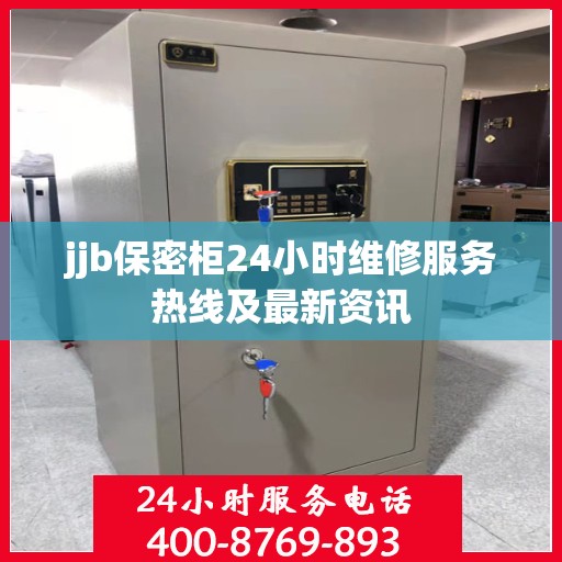 jjb保密柜24小时维修服务热线及最新资讯