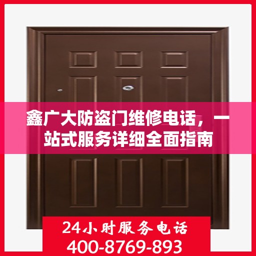鑫广大防盗门维修电话，一站式服务详细全面指南