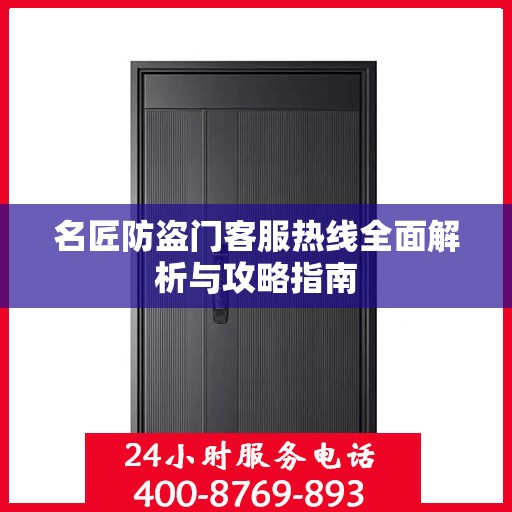名匠防盗门客服热线全面解析与攻略指南