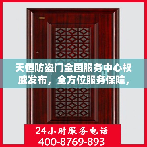 天恒防盗门全国服务中心权威发布，全方位服务保障，让您安心无忧