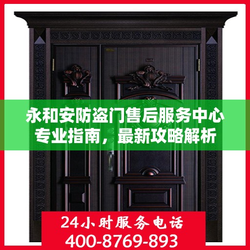永和安防盗门售后服务中心专业指南，最新攻略解析