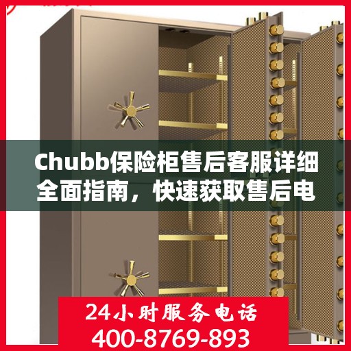 Chubb保险柜售后客服详细全面指南，快速获取售后电话攻略