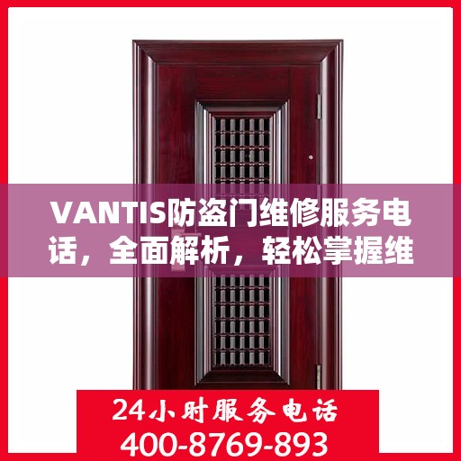 VANTIS防盗门维修服务电话，全面解析，轻松掌握维修信息