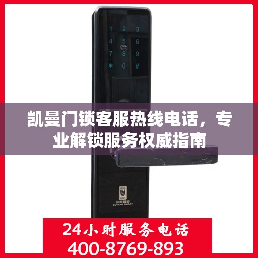 凯曼门锁客服热线电话，专业解锁服务权威指南