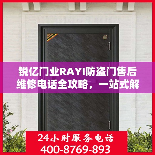 锐亿门业RAYI防盗门售后维修电话全攻略，一站式解决您的维修需求