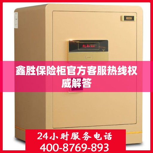 鑫胜保险柜官方客服热线权威解答