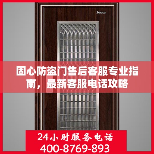 固心防盗门售后客服专业指南，最新客服电话攻略