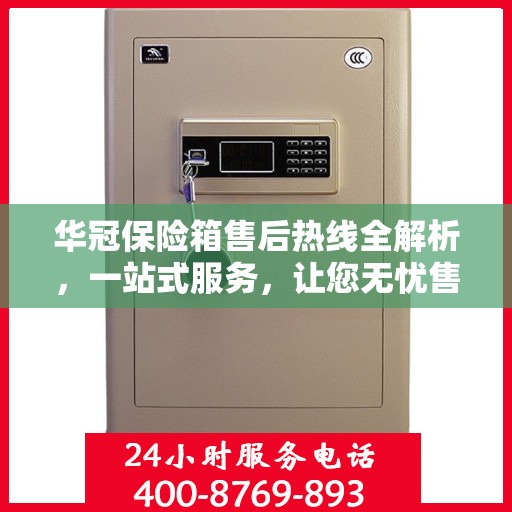 华冠保险箱售后热线全解析，一站式服务，让您无忧售后！