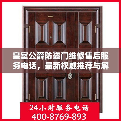 皇室公爵防盗门维修售后服务电话，最新权威推荐与解决方案
