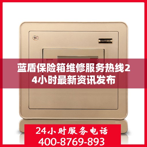 蓝盾保险箱维修服务热线24小时最新资讯发布