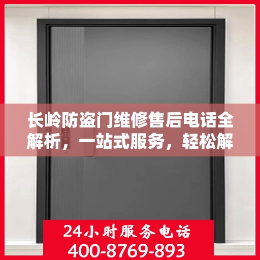 长岭防盗门维修售后电话全解析，一站式服务，轻松解决您的维修需求