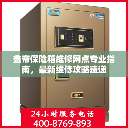 鑫帝保险箱维修网点专业指南，最新维修攻略速递