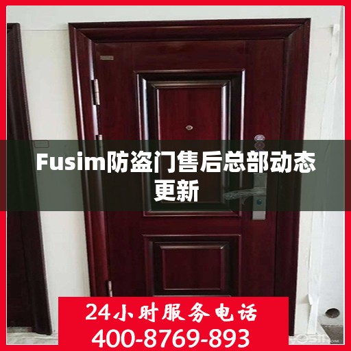 Fusim防盗门售后总部动态更新