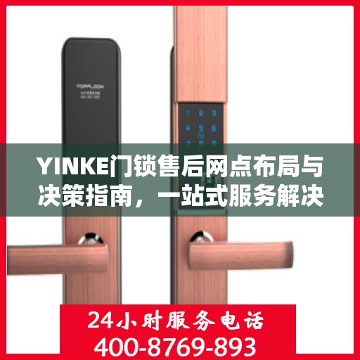 YINKE门锁售后网点布局与决策指南，一站式服务解决方案