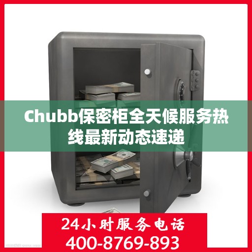 Chubb保密柜全天候服务热线最新动态速递