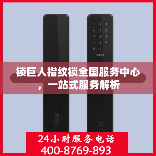 锁巨人指纹锁全国服务中心，一站式服务解析