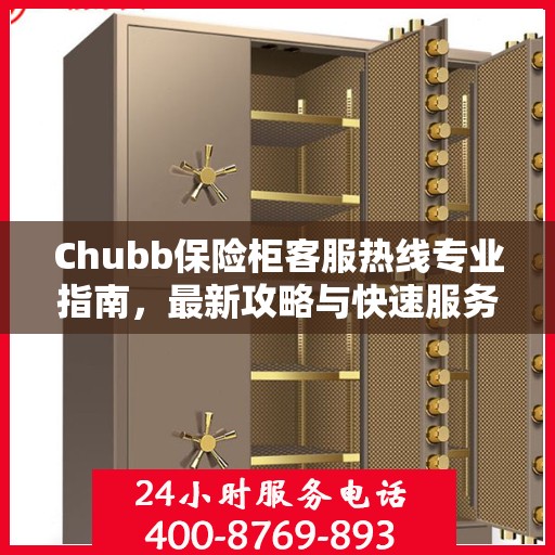 Chubb保险柜客服热线专业指南，最新攻略与快速服务通道