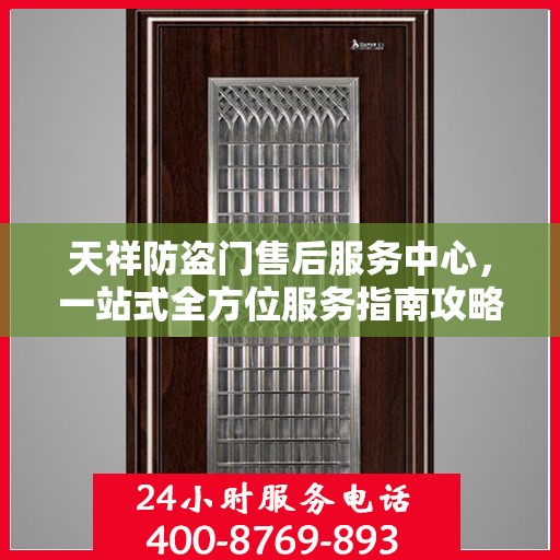 天祥防盗门售后服务中心，一站式全方位服务指南攻略