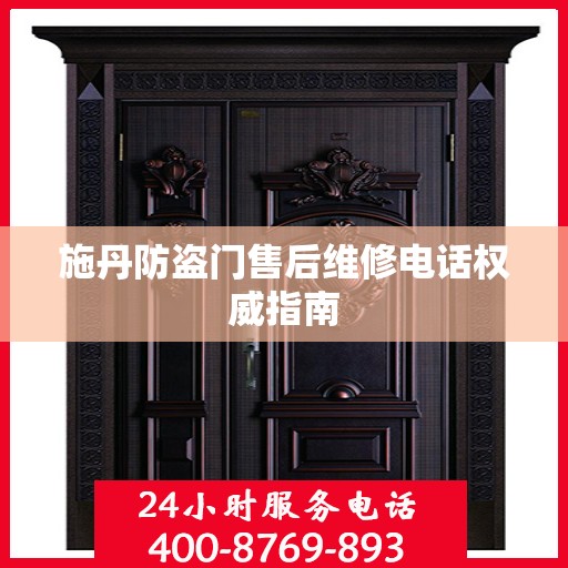 施丹防盗门售后维修电话权威指南