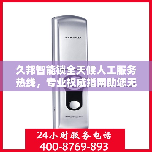 久邦智能锁全天候人工服务热线，专业权威指南助您无忧使用