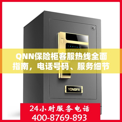 QNN保险柜客服热线全面指南，电话号码、服务细节一网打尽