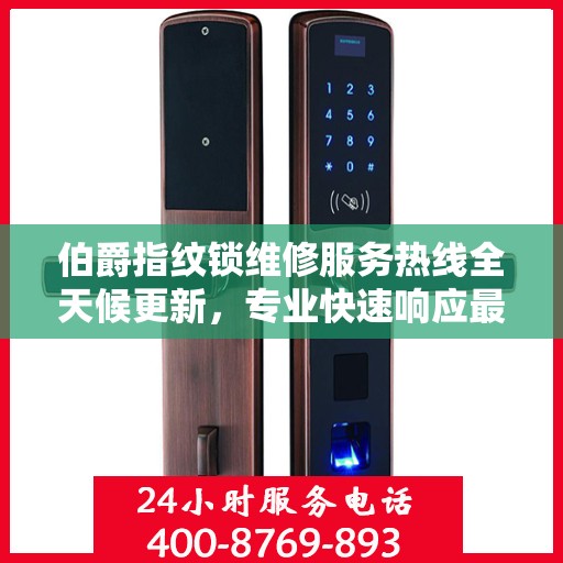 伯爵指纹锁维修服务热线全天候更新，专业快速响应最新动态