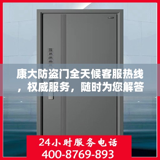 康大防盗门全天候客服热线，权威服务，随时为您解答