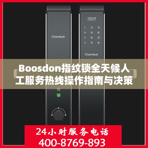 Boosdon指纹锁全天候人工服务热线操作指南与决策支持