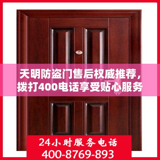 天明防盗门售后权威推荐，拨打400电话享受贴心服务！
