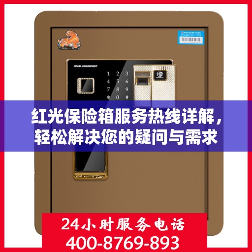 红光保险箱服务热线详解，轻松解决您的疑问与需求