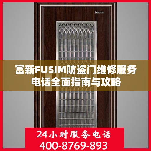 富新FUSIM防盗门维修服务电话全面指南与攻略
