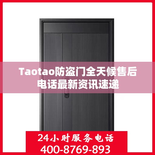 Taotao防盗门全天候售后电话最新资讯速递
