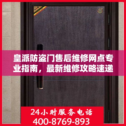 皇派防盗门售后维修网点专业指南，最新维修攻略速递