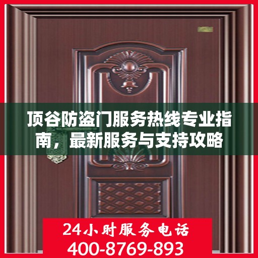顶谷防盗门服务热线专业指南，最新服务与支持攻略