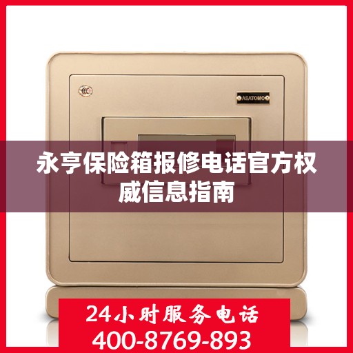 永亨保险箱报修电话官方权威信息指南
