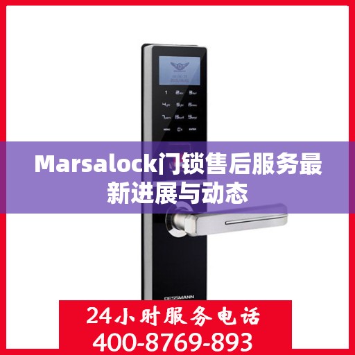 Marsalock门锁售后服务最新进展与动态
