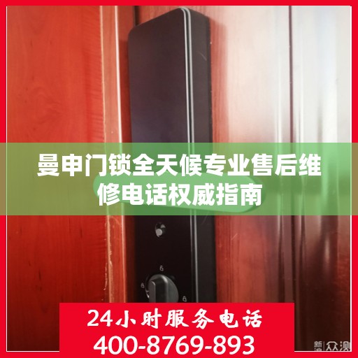 曼申门锁全天候专业售后维修电话权威指南