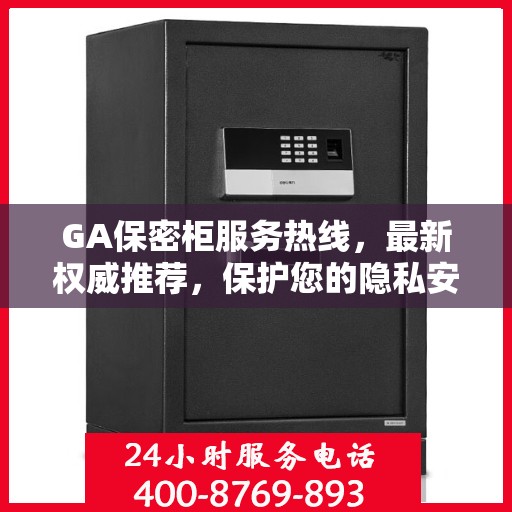 GA保密柜服务热线，最新权威推荐，保护您的隐私安全