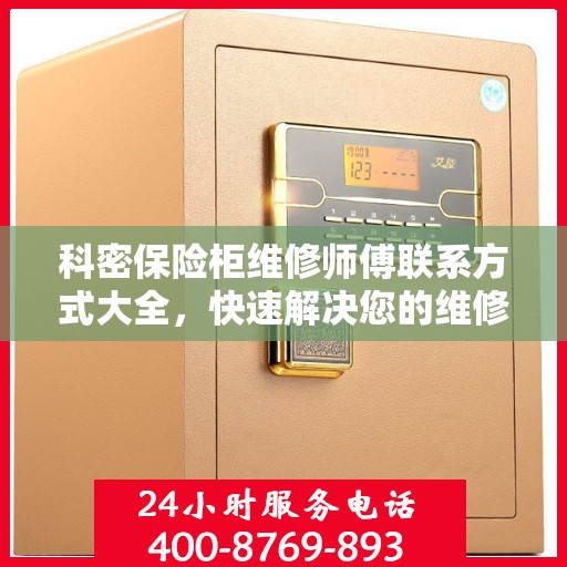 科密保险柜维修师傅联系方式大全，快速解决您的维修难题