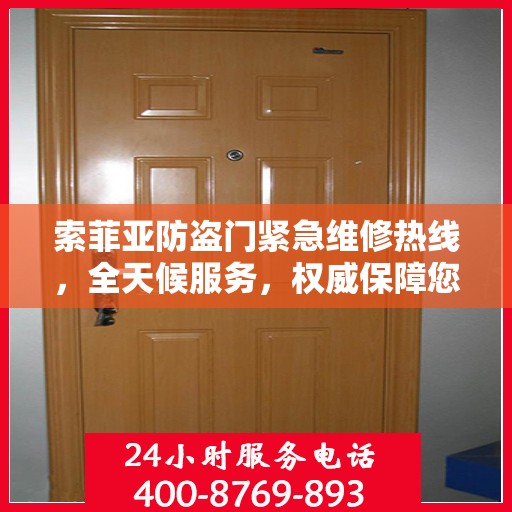 索菲亚防盗门紧急维修热线，全天候服务，权威保障您的安全门户