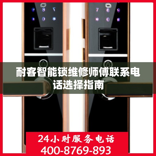 耐客智能锁维修师傅联系电话选择指南