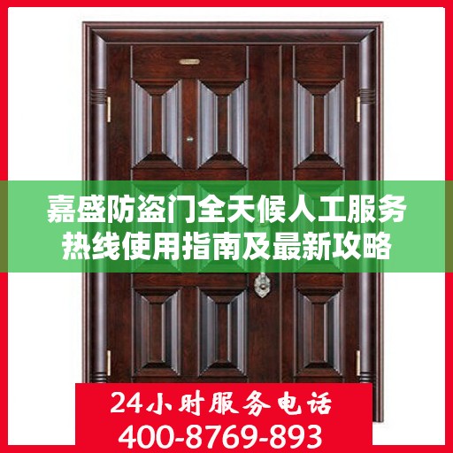 嘉盛防盗门全天候人工服务热线使用指南及最新攻略