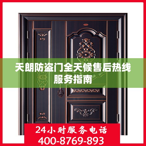 天朗防盗门全天候售后热线服务指南
