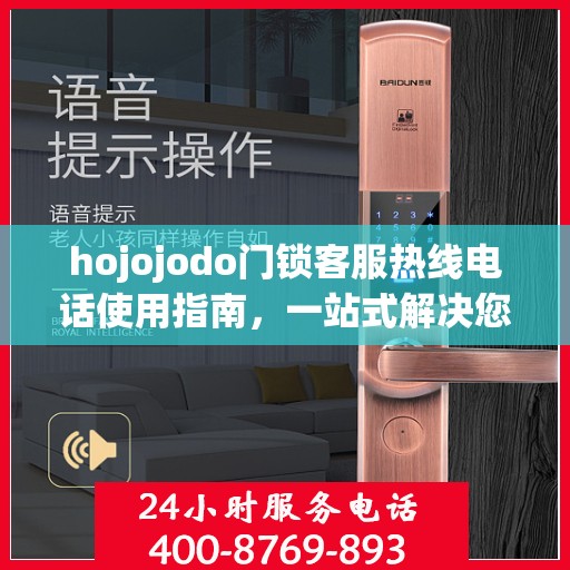 hojojodo门锁客服热线电话使用指南，一站式解决您的疑问与需求