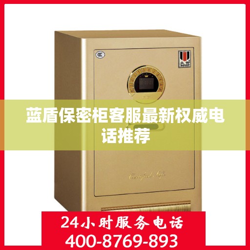 蓝盾保密柜客服最新权威电话推荐