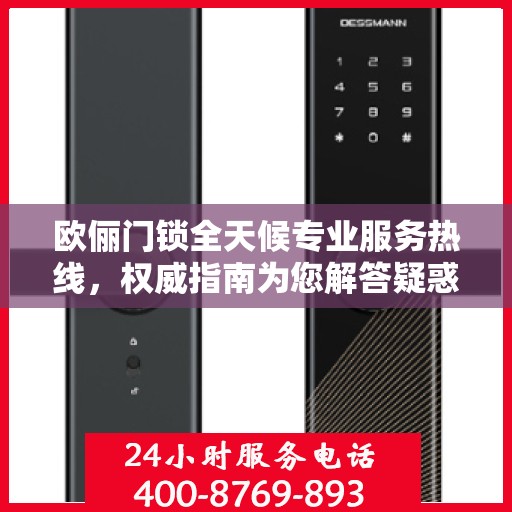 欧俪门锁全天候专业服务热线，权威指南为您解答疑惑