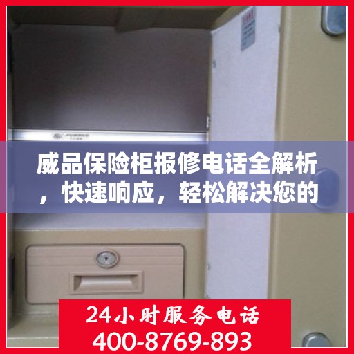威品保险柜报修电话全解析，快速响应，轻松解决您的维修需求