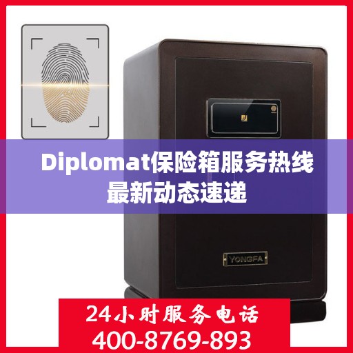 Diplomat保险箱服务热线最新动态速递