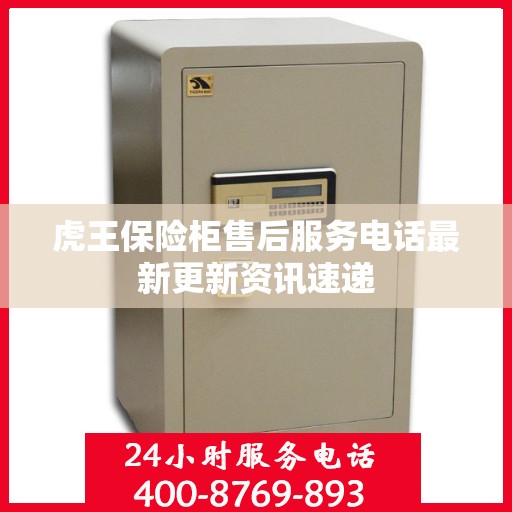 虎王保险柜售后服务电话最新更新资讯速递