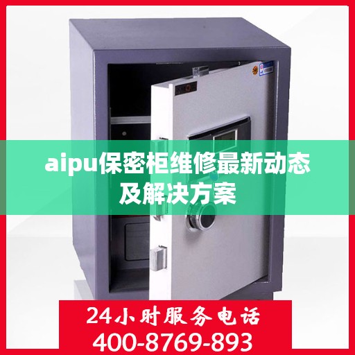 aipu保密柜维修最新动态及解决方案